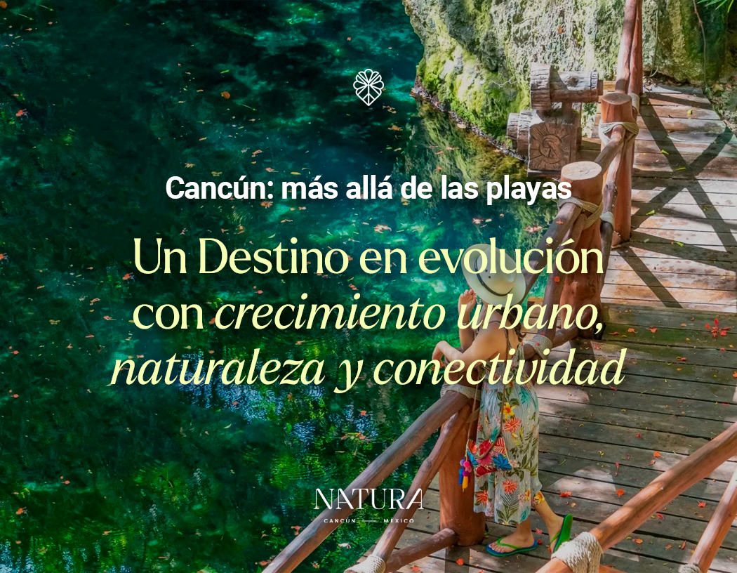 Cancún: más allá de las playas – Un Destino en evolución con crecimiento urbano, naturaleza y conectividad.